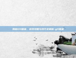 揭秘G11暗金，游戏攻略与技巧全解析-g11暗金
