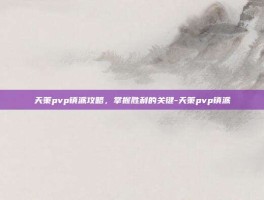 天策pvp镇派攻略，掌握胜利的关键-天策pvp镇派