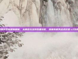 CF沙鹰修罗新机制解析，从角色玩法到装备搭配，深度拆解其战术价值-cf沙鹰修罗