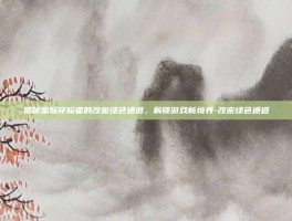 揭秘星际穿梭者的改密绿色通道，解锁游戏新境界-改密绿色通道