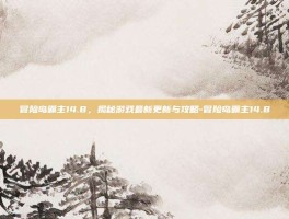 冒险岛霸主14.8，揭秘游戏最新更新与攻略-冒险岛霸主14.8
