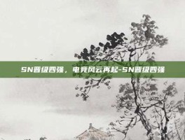 SN晋级四强，电竞风云再起-SN晋级四强