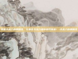 掌握天龙八卦牌属性，让你在天龙八部中游刃有余！-天龙八卦牌属性