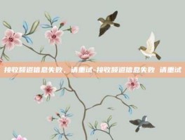 接收频道信息失败，请重试-接收频道信息失败 请重试