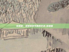 变速猎，掌握游戏节奏的艺术-变速猎