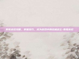 泰隆连招攻略，掌握技巧，成为游戏中的终极战士-泰隆连招