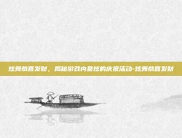 炫舞恭喜发财，揭秘游戏内最炫的庆祝活动-炫舞恭喜发财