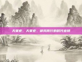 天策宏，天策宏，御风而行的时代密钥