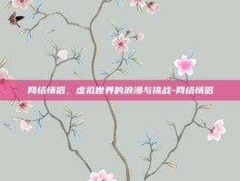 网络情侣，虚拟世界的浪漫与挑战-网络情侣