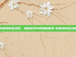 问道地府总动员，揭秘游戏中的神秘世界-问道地府总动员