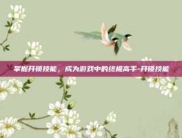 掌握开锁技能，成为游戏中的终极高手-开锁技能