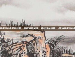 死神嘉年华2金手指攻略，掌握游戏关键，轻松过关斩将！-死神嘉年华2金手指