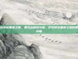 炉石传说黑翼之巢，黑石山的焰与骨，炉石传说黑翼之巢的回忆诗篇