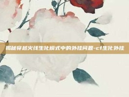 揭秘穿越火线生化模式中的外挂问题-cf生化外挂