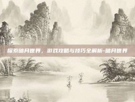 探索暗月世界，游戏攻略与技巧全解析-暗月世界