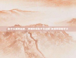 新手玩家的福音，神鬼传奇新手卡攻略-神鬼传奇新手卡