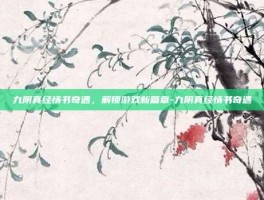 九阴真经情书奇遇，解锁游戏新篇章-九阴真经情书奇遇