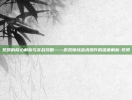 死骑的核心解析与实战攻略——游戏领域战术操作的深度解析-死骑