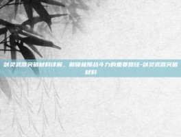 剑灵武器突破材料详解，解锁极限战斗力的重要路径-剑灵武器突破材料