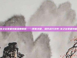 龙之谷贤者技能深度解析——掌握关键，提升战斗效率-龙之谷贤者技能