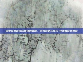 探索完美音符炫舞挂的奥秘，游戏攻略与技巧-完美音符炫舞挂