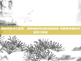 舞秋风亚特兰蒂斯，探索神秘岛屿的终极指南-我的世界舞秋风亚特兰蒂斯