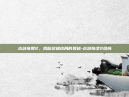 古剑奇谭2，揭秘终极结局的奥秘-古剑奇谭2结局