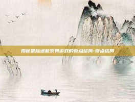 揭秘星际迷航系列游戏的奇点结局-奇点结局