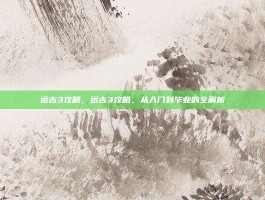 远古3攻略，远古3攻略，从入门到毕业的全解析
