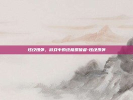 炫纹爆弹，游戏中的终极爆破者-炫纹爆弹