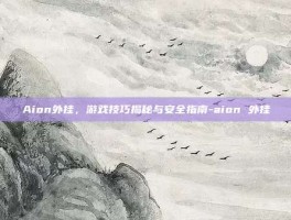 Aion外挂，游戏技巧揭秘与安全指南-aion 外挂
