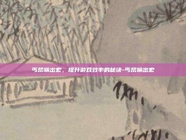 丐帮输出宏，提升游戏效率的秘诀-丐帮输出宏