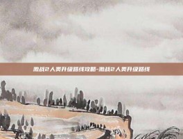 激战2人类升级路线攻略-激战2人类升级路线