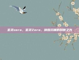 圣灵zero，圣灵Zero，唤醒沉睡的创世之光