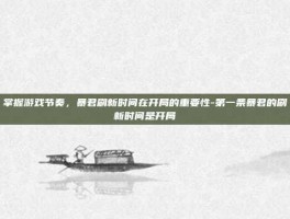 掌握游戏节奏，暴君刷新时间在开局的重要性-第一条暴君的刷新时间是开局