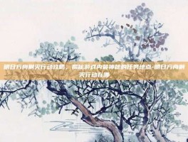 明日方舟剿灭行动攻略，揭秘游戏内最神秘的任务地点-明日方舟剿灭行动在哪