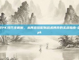剑灵PK技巧全解析，从阵容搭配到战术博弈的实战指南-剑灵pk