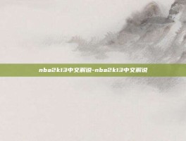 nba2k13中文解说-nba2k13中文解说