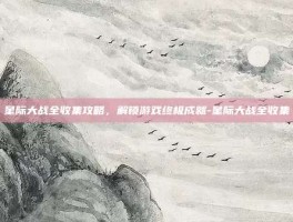 星际大战全收集攻略，解锁游戏终极成就-星际大战全收集