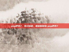 psp伊苏7，奇幻旅程，解密新冒险-psp伊苏7