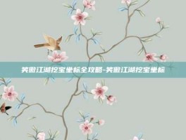 笑傲江湖挖宝坐标全攻略-笑傲江湖挖宝坐标
