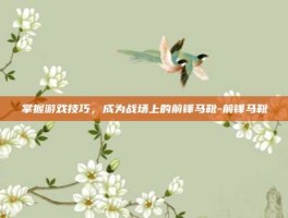 掌握游戏技巧，成为战场上的前锋马靴-前锋马靴