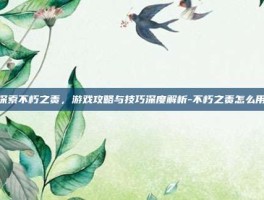 探索不朽之责，游戏攻略与技巧深度解析-不朽之责怎么用