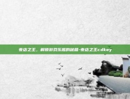 夜店之王，解锁游戏乐趣的秘籍-夜店之王cdkey