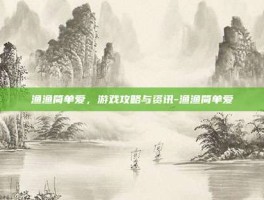 渔渔简单爱，游戏攻略与资讯-渔渔简单爱