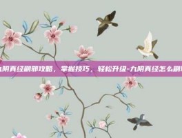 九阴真经刷邪攻略，掌握技巧，轻松升级-九阴真经怎么刷邪