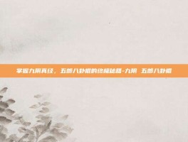 掌握九阴真经，五郎八卦棍的终极秘籍-九阴 五郎八卦棍
