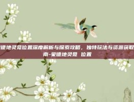 蒙德地灵龛位置深度解析与探索攻略，独特玩法与资源获取指南-蒙德地灵龛 位置