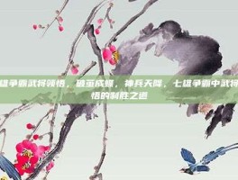 七雄争霸武将领悟，破茧成蝶，神兵天降，七雄争霸中武将领悟的制胜之道