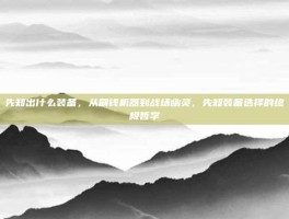 先知出什么装备，从刷钱机器到战场幽灵，先知装备选择的终极哲学